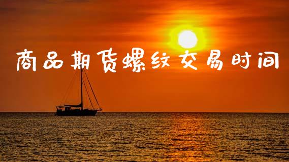 商品期货螺纹交易时间_https://wap.sdyuehang.cn_美股行情_第1张