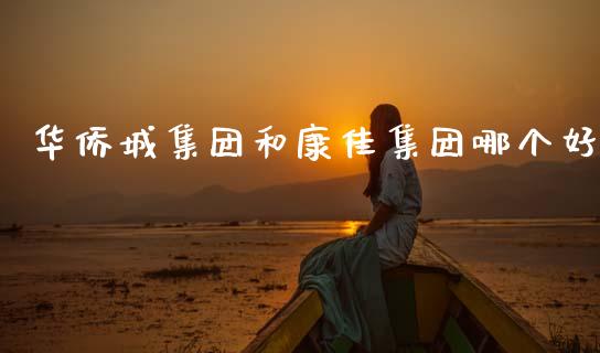 华侨城集团和康佳集团哪个好_https://wap.sdyuehang.cn_美股行情_第1张