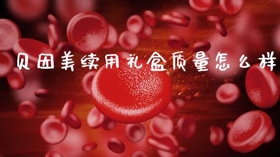 贝因美续用礼盒质量怎么样_https://wap.sdyuehang.cn_新股申购_第1张