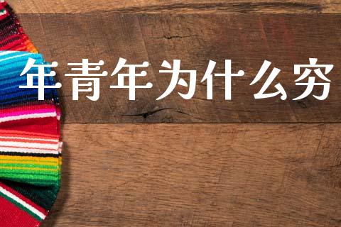 年青年为什么穷_https://wap.sdyuehang.cn_债券资讯_第1张