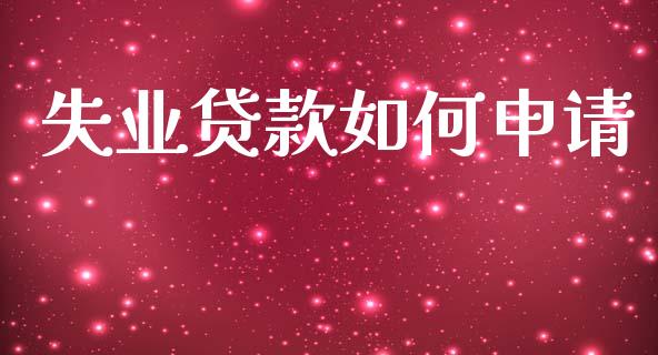 失业贷款如何申请_https://wap.sdyuehang.cn_美股行情_第1张