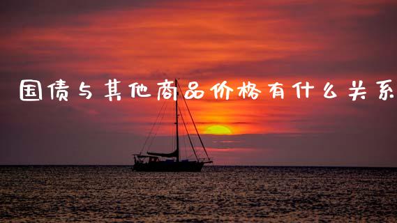 国债与其他商品价格有什么关系_https://wap.sdyuehang.cn_美股行情_第1张
