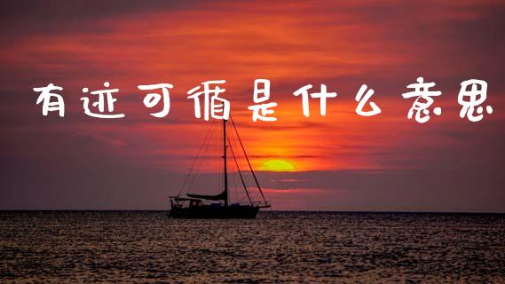 有迹可循是什么意思_https://wap.sdyuehang.cn_美股行情_第1张