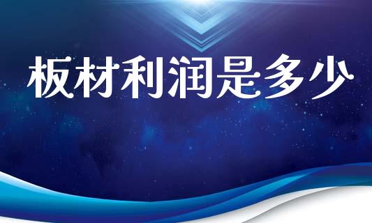 板材利润是多少_https://wap.sdyuehang.cn_美股行情_第1张