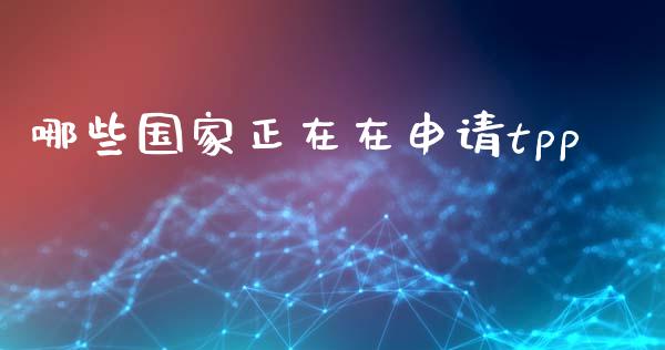 哪些国家正在在申请tpp_https://wap.sdyuehang.cn_产经新闻_第1张