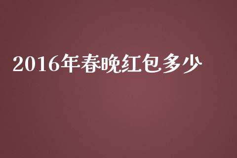 2016年春晚红包多少_https://wap.sdyuehang.cn_美股行情_第1张