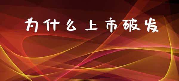 为什么上市破发_https://wap.sdyuehang.cn_新股申购_第1张