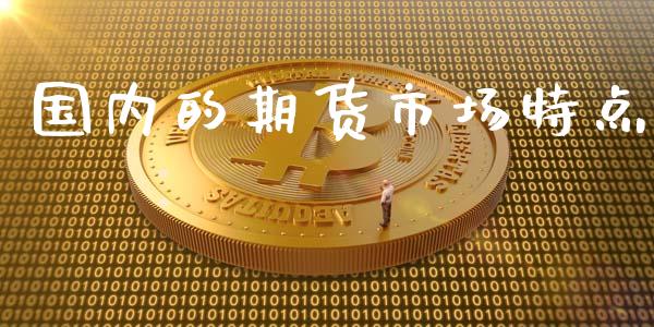 国内的期货市场特点_https://wap.sdyuehang.cn_新股申购_第1张