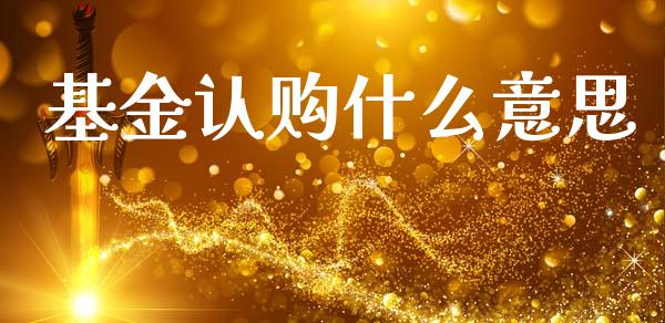 基金认购什么意思_https://wap.sdyuehang.cn_债券资讯_第1张