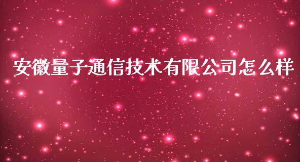 安徽量子通信技术有限公司怎么样_https://wap.sdyuehang.cn_美股行情_第1张