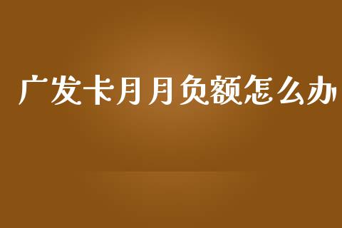 广发卡月月负额怎么办_https://wap.sdyuehang.cn_债券资讯_第1张