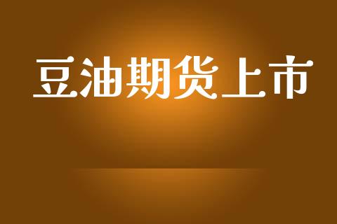 豆油期货上市_https://wap.sdyuehang.cn_新股申购_第1张