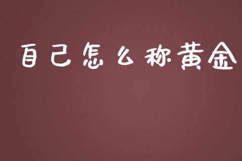 自己怎么称黄金_https://wap.sdyuehang.cn_新股申购_第1张