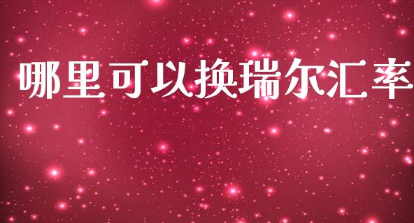 哪里可以换瑞尔汇率_https://wap.sdyuehang.cn_产经新闻_第1张