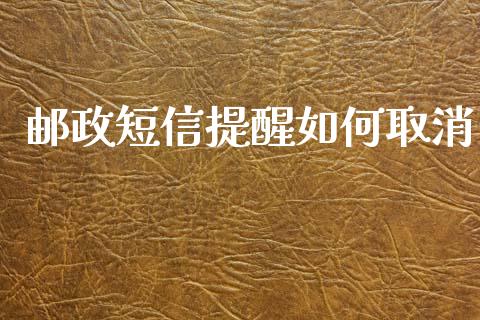 邮政短信提醒如何取消_新股申购_第1张_产经新闻_债券资讯_新股申购_美股行情 邮政短信提醒如何取消_https://wap.sdyuehang.cn_新股申购_第1张
