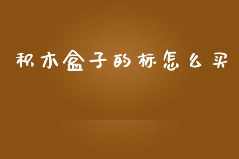 积木盒子的标怎么买_https://wap.sdyuehang.cn_债券资讯_第1张