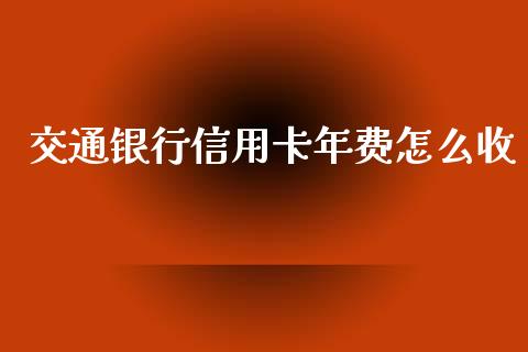 交通银行信用卡年费怎么收_https://wap.sdyuehang.cn_债券资讯_第1张
