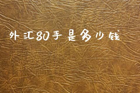 外汇80手是多少钱_https://wap.sdyuehang.cn_债券资讯_第1张
