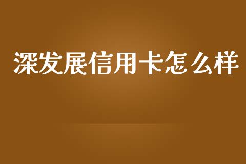 深发展信用卡怎么样_https://wap.sdyuehang.cn_新股申购_第1张