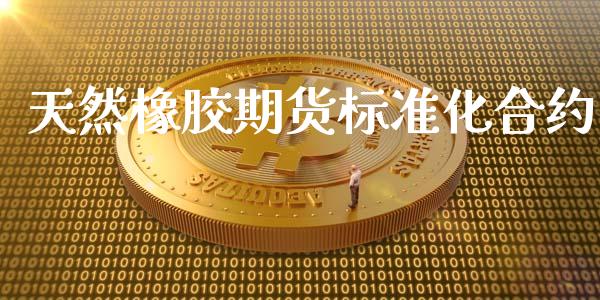 天然橡胶期货标准化合约_https://wap.sdyuehang.cn_产经新闻_第1张