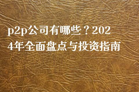 p2p公司有哪些？2024年全面盘点与投资指南_https://wap.sdyuehang.cn_新股申购_第1张