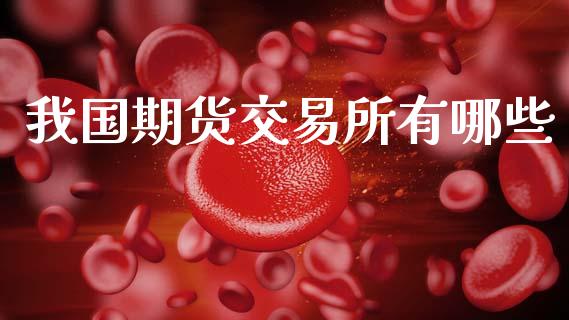 我国期货交易所有哪些_https://wap.sdyuehang.cn_债券资讯_第1张