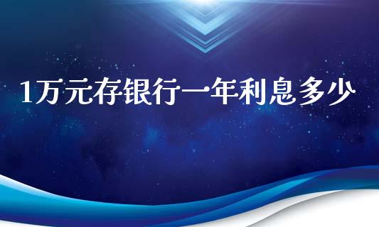 1万元存银行一年利息多少_美股行情_第1张_产经新闻_债券资讯_新股申购_美股行情 1万元存银行一年利息多少_https://wap.sdyuehang.cn_美股行情_第1张