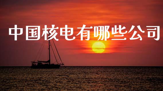 中国核电有哪些公司_https://wap.sdyuehang.cn_债券资讯_第1张