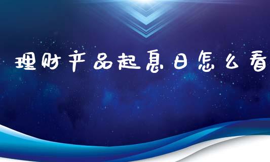 理财产品起息日怎么看_https://wap.sdyuehang.cn_债券资讯_第1张