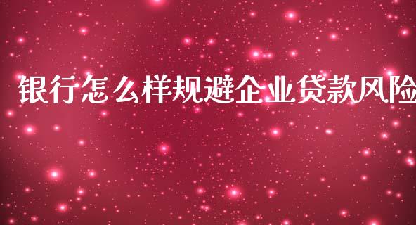 银行怎么样规避企业贷款风险_https://wap.sdyuehang.cn_产经新闻_第1张