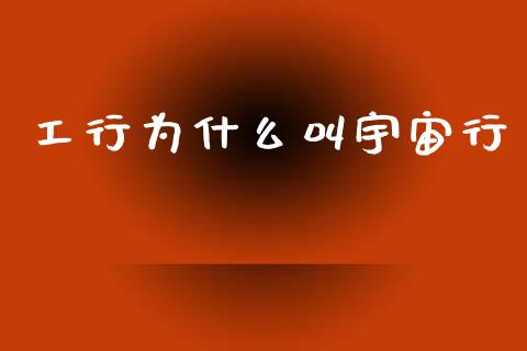 工行为什么叫宇宙行_https://wap.sdyuehang.cn_产经新闻_第1张