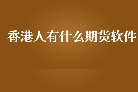 香港人有什么期货软件_https://wap.sdyuehang.cn_债券资讯_第1张