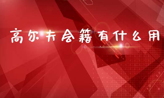 高尔夫会籍有什么用_https://wap.sdyuehang.cn_债券资讯_第1张