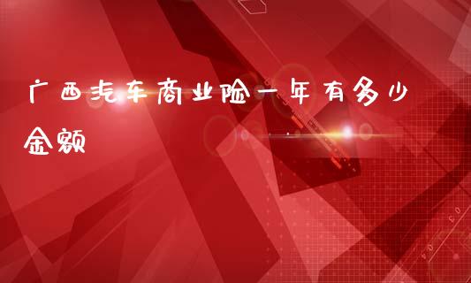 广西汽车商业险一年有多少金额_https://wap.sdyuehang.cn_美股行情_第1张