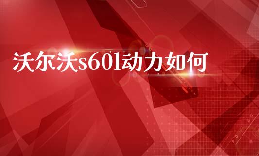 沃尔沃s60l动力如何_https://wap.sdyuehang.cn_新股申购_第1张
