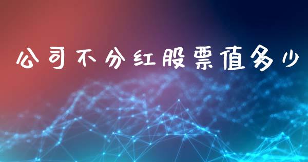公司不分红股票值多少_https://wap.sdyuehang.cn_新股申购_第1张