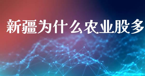 新疆为什么农业股多_https://wap.sdyuehang.cn_债券资讯_第1张