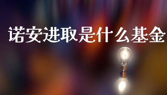诺安进取是什么基金_https://wap.sdyuehang.cn_美股行情_第1张