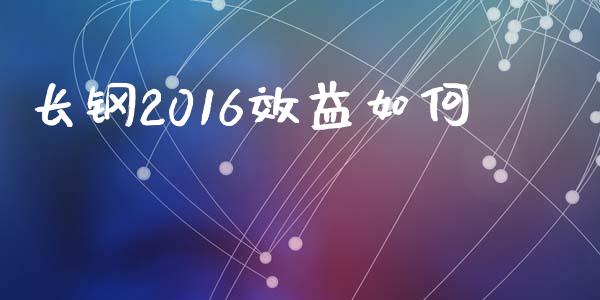 长钢2016效益如何_https://wap.sdyuehang.cn_债券资讯_第1张