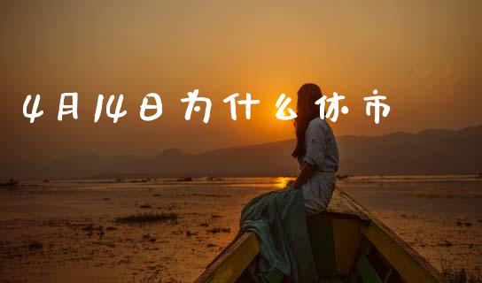 4月14日为什么休市_https://wap.sdyuehang.cn_产经新闻_第1张