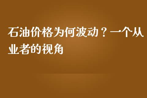 石油价格为何波动？一个从业者的视角_https://wap.sdyuehang.cn_美股行情_第1张