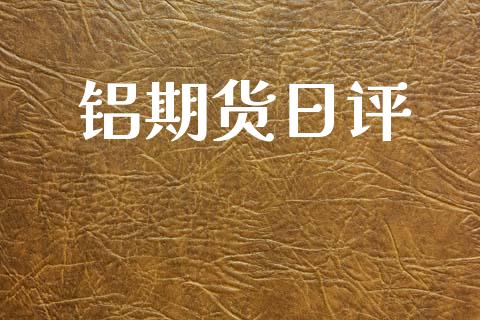 铝期货日评_https://wap.sdyuehang.cn_美股行情_第1张