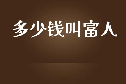 多少钱叫富人_https://wap.sdyuehang.cn_美股行情_第1张