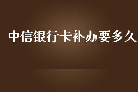 中信银行卡补办要多久_https://wap.sdyuehang.cn_产经新闻_第1张