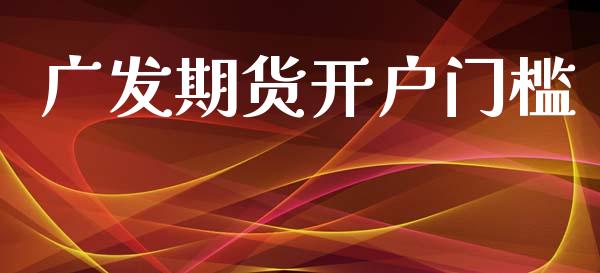 广发期货开户门槛_https://wap.sdyuehang.cn_债券资讯_第1张