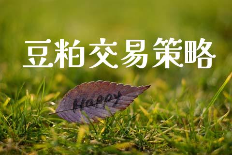 豆粕交易策略_https://wap.sdyuehang.cn_美股行情_第1张