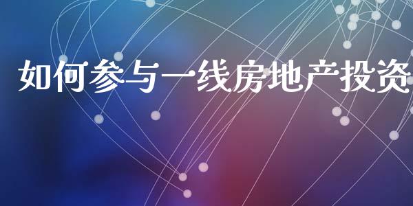 如何参与一线房地产投资_https://wap.sdyuehang.cn_产经新闻_第1张