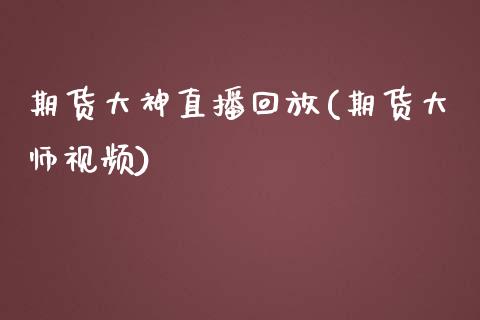 期货大神直播回放(期货大师视频)_https://wap.sdyuehang.cn_新股申购_第1张
