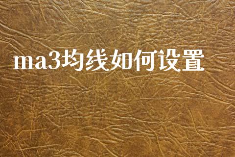 ma3均线如何设置_https://wap.sdyuehang.cn_美股行情_第1张