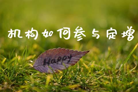 机构如何参与定增_https://wap.sdyuehang.cn_新股申购_第1张